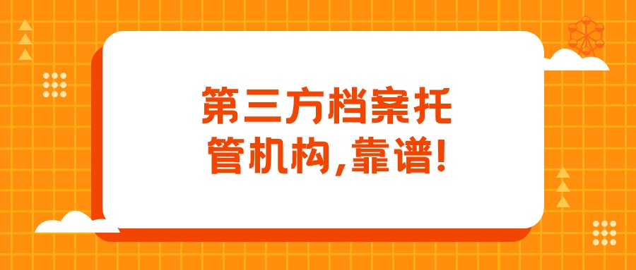第三方档案托管机构,靠谱!